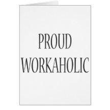 Proud Workaholic Greeting Cards