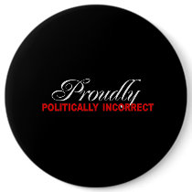 PROUDLY POLITICALLY INCORRECT Bumpersticker Buttons