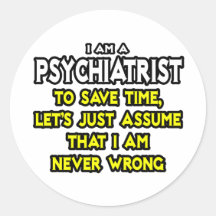 Psychiatrist...Assume I Am Never Wrong Round Stickers