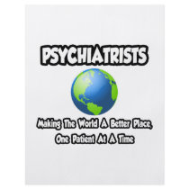 Psychiatrists...Making the World a Better Place