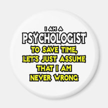 Psychologist...Assume I Am Never Wrong Magnets