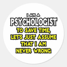 Psychologist...Assume I Am Never Wrong Round Sticker