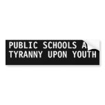 Public schools are tyranny Upon youth bumper stickers