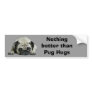 Pug Nothing Better Than Pug Hugs Bumper Sticker