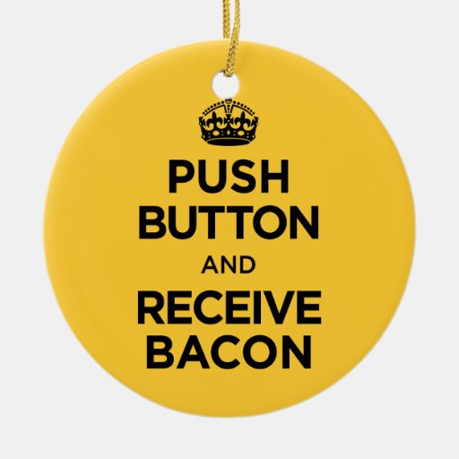 Push Button Receive Bacon - Keep Calm Parody Christmas Tree Ornaments