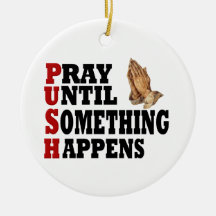 PUSH Pray Until Something Happens Christmas Tree Ornament