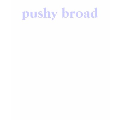 pushy broad t shirt by laurenbales