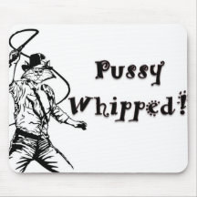 Pussy Whipped! Mouse Pad