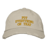 Put Everything On That embroidered hats
