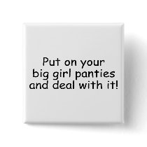 Put On Your Big Girl Panties And Deal With It