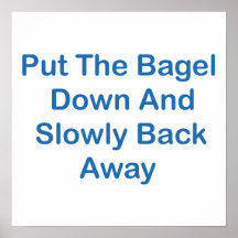 Put The Bagel Down And Slowly Back Away Poster