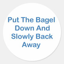 Put The Bagel Down And Slowly Back Away Round Sticker