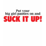 put you big girl panties on and suck it up t-shirts