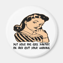 Put Your Big Girl Panties On And Quit Your Whining Fridge Magnet