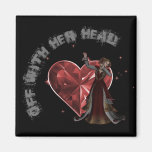 Queen Of Hearts - Off With Her Head Fridge Magnet