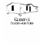 Queen of the Double-Wide Trailer t-shirts