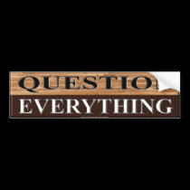 QUESTION EVERYTHING bumper stickers