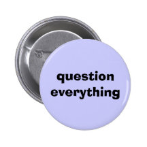 Question Everything Buttons
