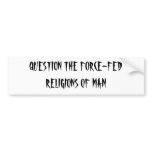 QUESTION THE FORCE-FED RELIGIONS OF MAN BUMPER STICKER