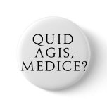 Quid Agis, Medice? Pinback Buttons