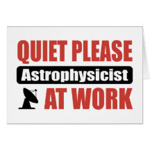 Quiet Please Astrophysicist At Work Card