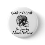 Quiet Please: I'm Forming Neural Pathways Pinback Button
