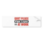 Quiet Please Pipe Layer At Work bumper stickers