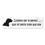 Quisiera ser la persona que mi perro cree que soy bumper stickers