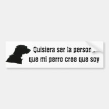 Quisiera ser la persona que mi perro cree que soy bumper sticker