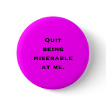 Quit Being Miserable at Me buttons