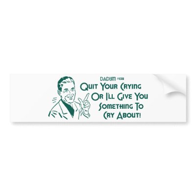 Quit Your Crying Or I'll Give You Something To Cry Bumper Sticker by LushLaundry