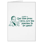 Quit Your Crying Or I'll Give You Something To Cry cards