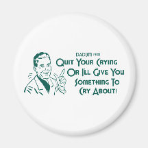 Quit Your Crying Or I'll Give You Something To Cry Refrigerator Magnets