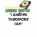 QUOTES, "I GARDEN THEREFORE I'AM" t-shirts