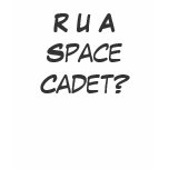 R U A Space Cadet? t-shirts