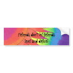 Radiance, Friends don't let friendstext and drive! bumper stickers