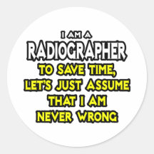 Radiographer .. Assume I Am Never Wrong Round Sticker