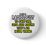 Radiologist...Assume I Am Never Wrong buttons