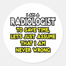 Radiologist...Assume I Am Never Wrong Round Stickers