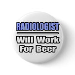 Radiologist...Will Work For Beer buttons