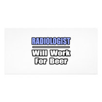 Radiologist...Will Work For Beer