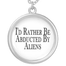Rather Be Abducted By Aliens Custom Necklace