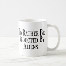 Rather Be Abducted By Aliens Mugs