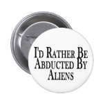 Rather Be Abducted By Aliens Pinback Buttons