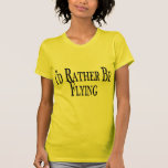 Rather Be Flying Tshirts