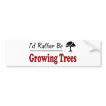 Rather Be Growing Trees Bumper Stickers