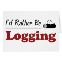 Rather Be Logging Greeting Cards