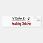 Rather Be Practicing Obstetrics Bumper Stickers