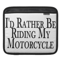 Rather Be Riding My Motorcycle iPad Sleeves