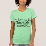 Rather Be Riding My Motorcycle T-shirts